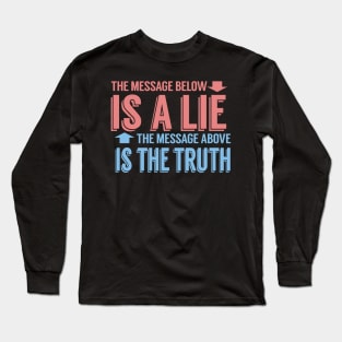 The Message Below Is A Lie The Message Above Is The Truth Long Sleeve T-Shirt